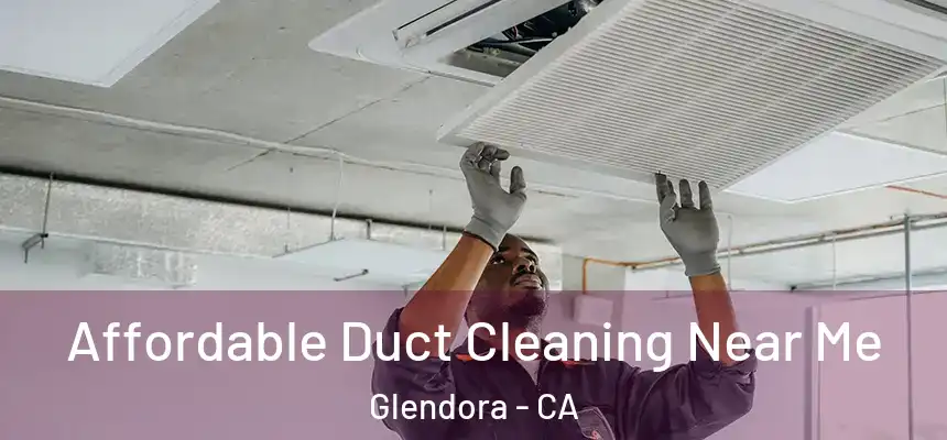 Affordable Duct Cleaning Near Me Glendora - CA