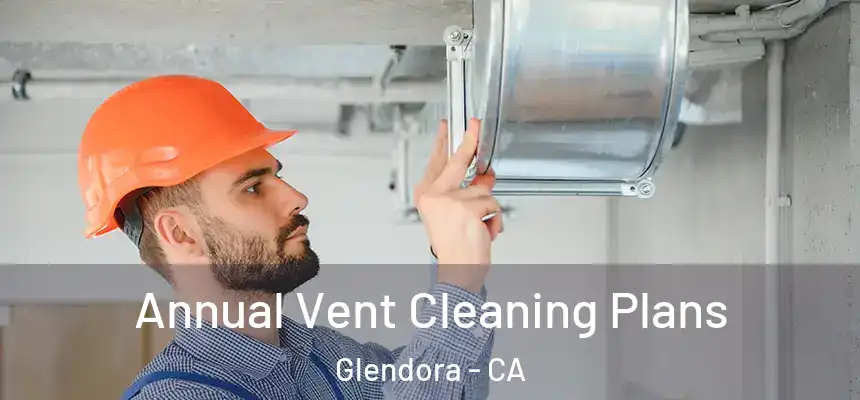  Annual Vent Cleaning Plans Glendora - CA