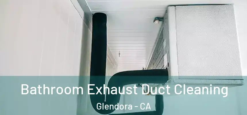 Bathroom Exhaust Duct Cleaning Glendora - CA
