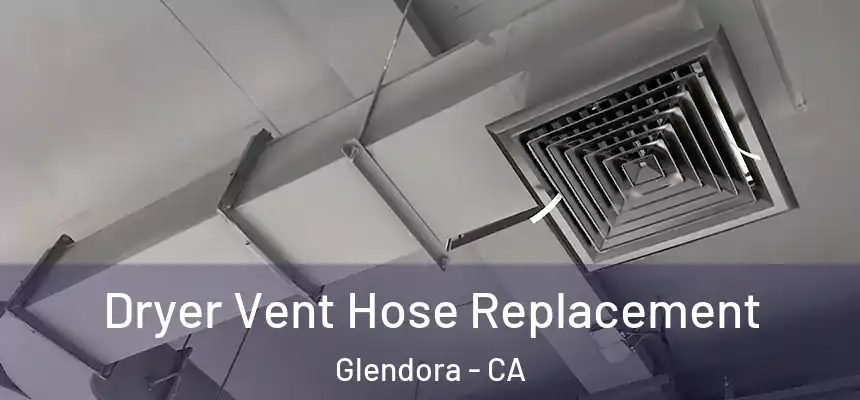 Dryer Vent Hose Replacement Glendora - CA