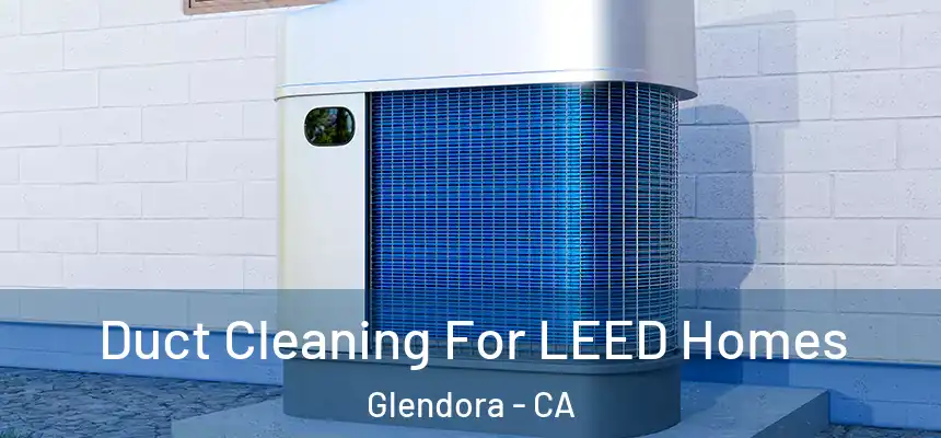  Duct Cleaning For LEED Homes Glendora - CA