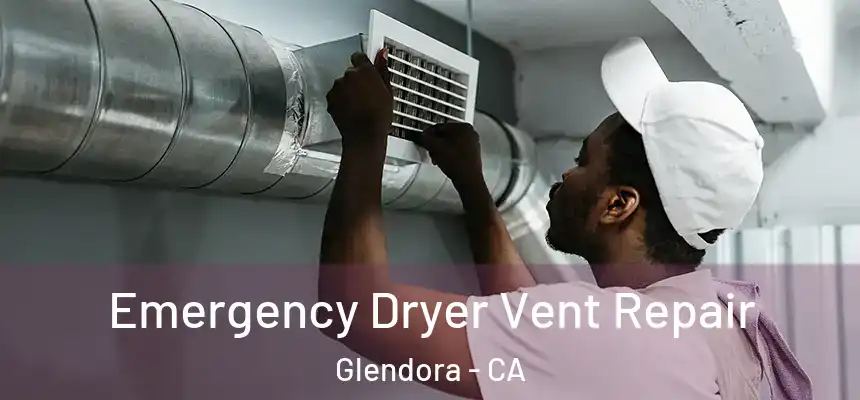 Emergency Dryer Vent Repair Glendora - CA