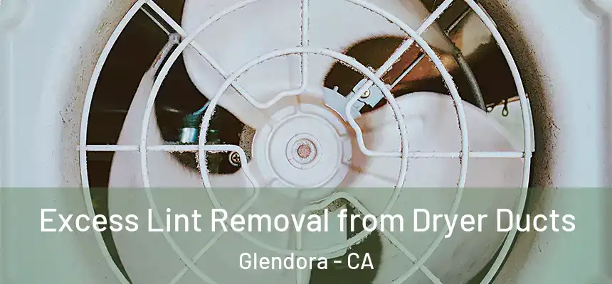  Excess Lint Removal from Dryer Ducts Glendora - CA