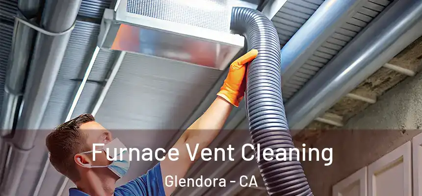 Furnace Vent Cleaning Glendora - CA