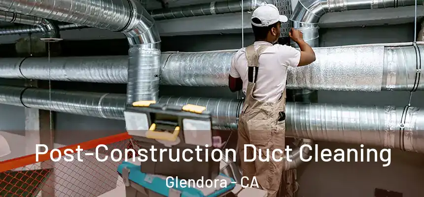  Post-Construction Duct Cleaning Glendora - CA