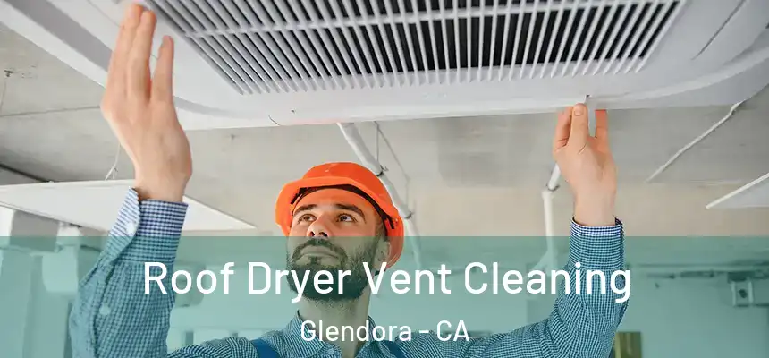  Roof Dryer Vent Cleaning Glendora - CA