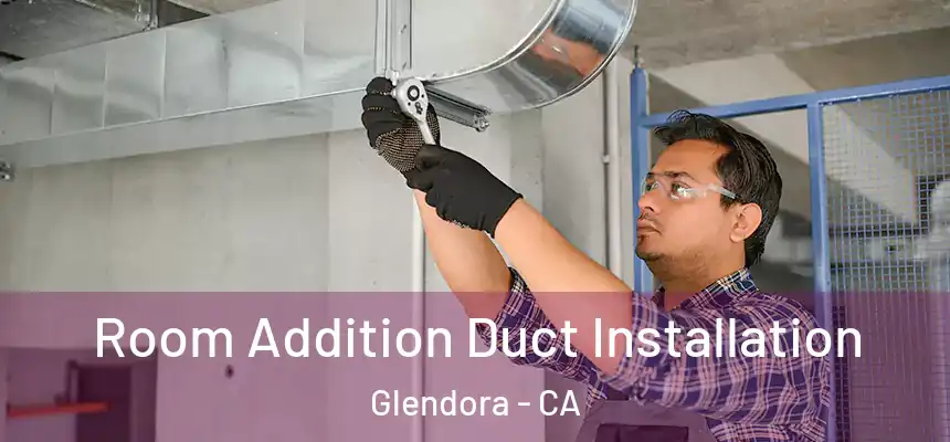  Room Addition Duct Installation Glendora - CA