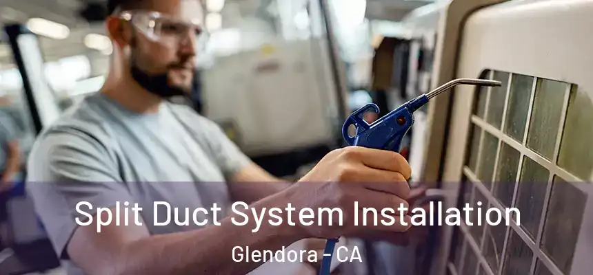  Split Duct System Installation Glendora - CA