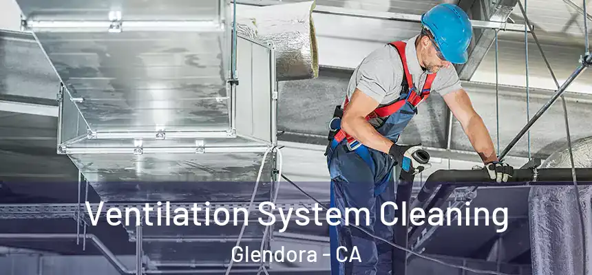  Ventilation System Cleaning Glendora - CA