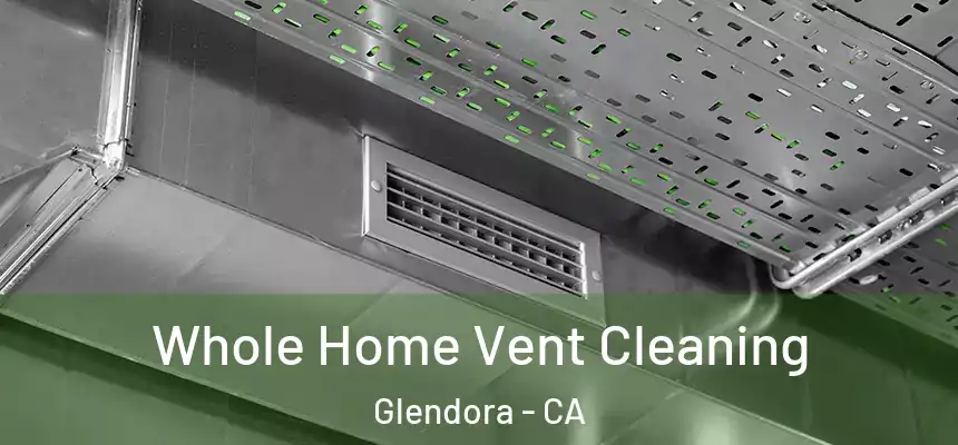 Whole Home Vent Cleaning Glendora - CA